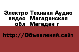 Электро-Техника Аудио-видео. Магаданская обл.,Магадан г.